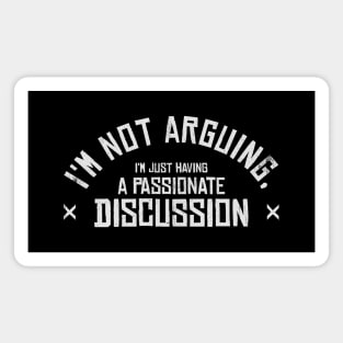 i'm not arguing, i'm just having a passionate discussion Magnet